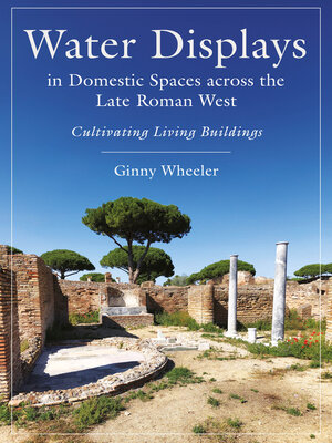 cover image of Water Displays in Domestic Spaces across the Late Roman West